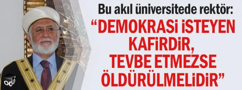 "Demokrasi isteyen kafirdir, tövbe etmezse öldürülmelidir"