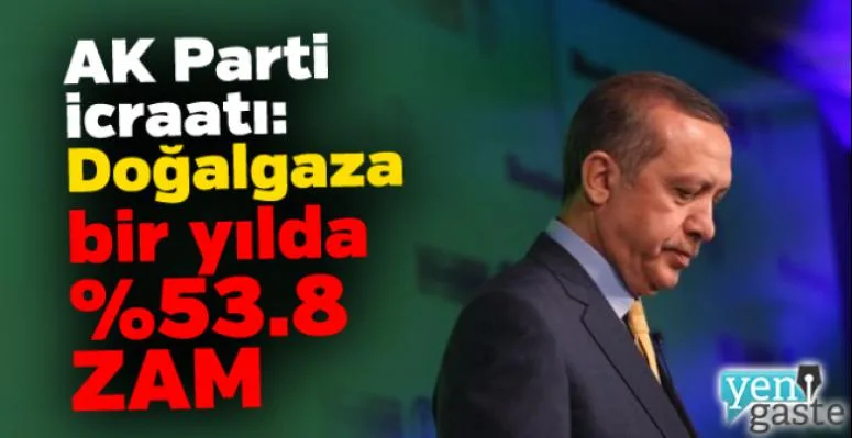AK Parti iktidarı icraatı: Doğal gaza bir yılda %53,8 zam