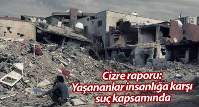 CİZRE RAPORU: YAŞANANLAR İNSANLIĞA KARŞI SUÇ KAPSAMINDA