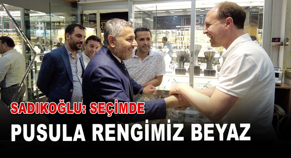 Sadıkoğlu: “Seçimde Pusula Rengimiz BEYAZ”